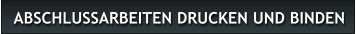 ABSCHLUSSARBEITEN DRUCKEN UND BINDEN